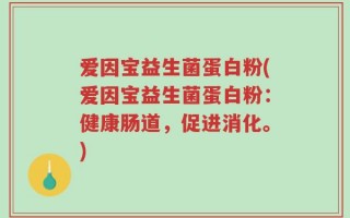 爱因宝益生菌蛋白粉(爱因宝益生菌蛋白粉：健康肠道，促进消化。)