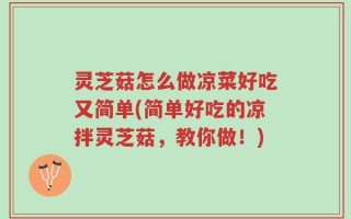 灵芝菇怎么做凉菜好吃又简单(简单好吃的凉拌灵芝菇，教你做！)