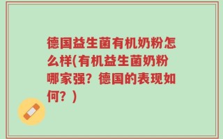 德国益生菌有机奶粉怎么样(有机益生菌奶粉哪家强？德国的表现如何？)