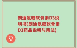 朗迪氨糖软骨素D3说明书(朗迪氨糖软骨素D3药品说明与用法)