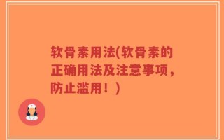 软骨素用法(软骨素的正确用法及注意事项，防止滥用！)