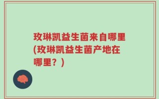 玫琳凯益生菌来自哪里(玫琳凯益生菌产地在哪里？)