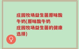 庄园牧场益生菌原味酸牛奶(原味酸牛奶  庄园牧场益生菌的健康选择)
