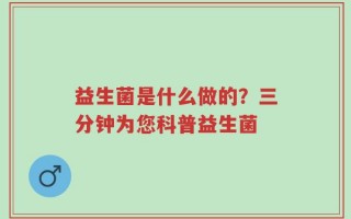 益生菌是什么做的？三分钟为您科普益生菌