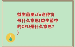 益生菌里cfu这种符号什么意思(益生菌中的CFU是什么意思？)