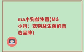 ma小狗益生菌(Má小狗：宠物益生菌的首选品牌)