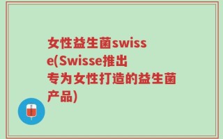 女性益生菌swisse(Swisse推出专为女性打造的益生菌产品)