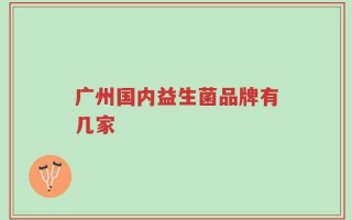 广州国内益生菌品牌有几家