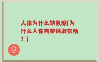 人体为什么缺氨糖(为什么人体需要摄取氨糖？)