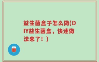 益生菌盒子怎么做(DIY益生菌盒，快速做法来了！)