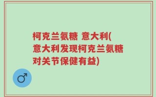 柯克兰氨糖 意大利(意大利发现柯克兰氨糖对关节保健有益)