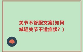 关节不舒服文案(如何减轻关节不适症状？)