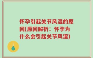 怀孕引起关节风湿的原因(原因解析：怀孕为什么会引起关节风湿)