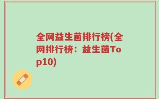 全网益生菌排行榜(全网排行榜：益生菌Top10)