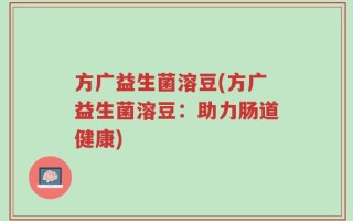 方广益生菌溶豆(方广益生菌溶豆：助力肠道健康)