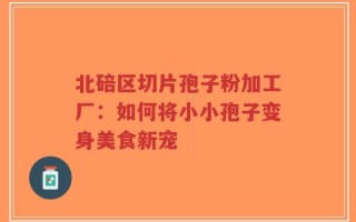 北碚区切片孢子粉加工厂：如何将小小孢子变身美食新宠