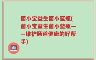 菌小宝益生菌小蓝瓶(菌小宝益生菌小蓝瓶——维护肠道健康的好帮手)