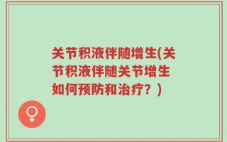 关节积液伴随增生(关节积液伴随关节增生 如何预防和治疗？)