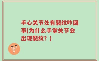 手心关节处有裂纹咋回事(为什么手掌关节会出现裂纹？)