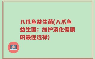 八爪鱼益生菌(八爪鱼益生菌：维护消化健康的最佳选择)