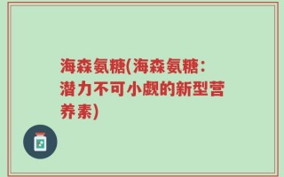 海森氨糖(海森氨糖：潜力不可小觑的新型营养素)