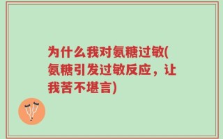 为什么我对氨糖过敏(氨糖引发过敏反应，让我苦不堪言)