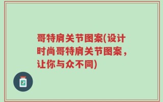 哥特肩关节图案(设计时尚哥特肩关节图案，让你与众不同)