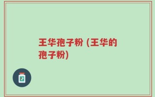 王华孢子粉 (王华的孢子粉)