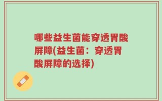 哪些益生菌能穿透胃酸屏障(益生菌：穿透胃酸屏障的选择)