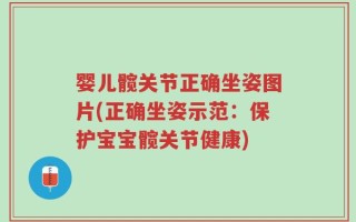 婴儿髋关节正确坐姿图片(正确坐姿示范：保护宝宝髋关节健康)