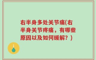 右半身多处关节痛(右半身关节疼痛，有哪些原因以及如何缓解？)