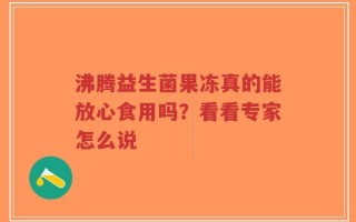沸腾益生菌果冻真的能放心食用吗？看看专家怎么说