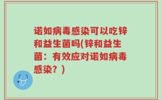 诺如病毒感染可以吃锌和益生菌吗(锌和益生菌：有效应对诺如病毒感染？)
