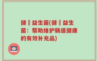 健旻益生菌(健旻益生菌：帮助维护肠道健康的有效补充品)