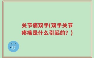 关节痛双手(双手关节疼痛是什么引起的？)