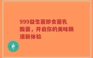 999益生菌即食菌乳酸菌，开启你的美味肠道新体验