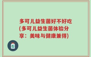 多可儿益生菌好不好吃(多可儿益生菌体验分享：美味与健康兼得)