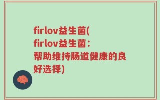 firlov益生菌(firlov益生菌：帮助维持肠道健康的良好选择)