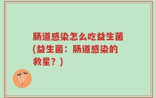 肠道感染怎么吃益生菌(益生菌：肠道感染的救星？)