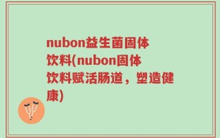 nubon益生菌固体饮料(nubon固体饮料赋活肠道，塑造健康)