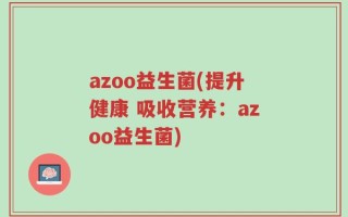 azoo益生菌(提升健康 吸收营养：azoo益生菌)