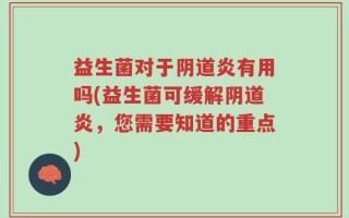 益生菌对于阴道炎有用吗(益生菌可缓解阴道炎，您需要知道的重点)