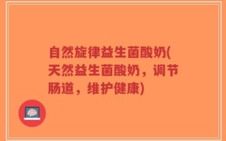 自然旋律益生菌酸奶(天然益生菌酸奶，调节肠道，维护健康)