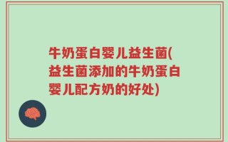 牛奶蛋白婴儿益生菌(益生菌添加的牛奶蛋白婴儿配方奶的好处)