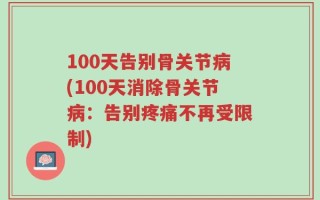 100天告别骨关节病(100天消除骨关节病：告别疼痛不再受限制)