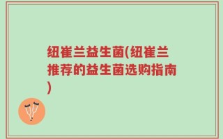 纽崔兰益生菌(纽崔兰推荐的益生菌选购指南)