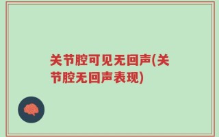 关节腔可见无回声(关节腔无回声表现)