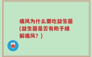 痛风为什么要吃益生菌(益生菌是否有助于缓解痛风？)