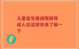 儿童益生菌调理肠胃 成人也适用快来了解一下