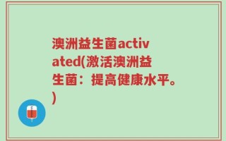 澳洲益生菌activated(激活澳洲益生菌：提高健康水平。)